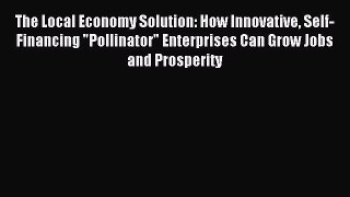 Read The Local Economy Solution: How Innovative Self-Financing Pollinator Enterprises Can Grow
