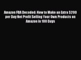 Read Amazon FBA Decoded: How to Make an Extra $200 per Day Net Profit Selling Your Own Products