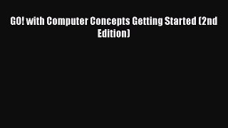 [PDF] GO! with Computer Concepts Getting Started (2nd Edition) [Read] Full Ebook