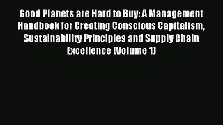 Read Good Planets are Hard to Buy: A Management Handbook for Creating Conscious Capitalism