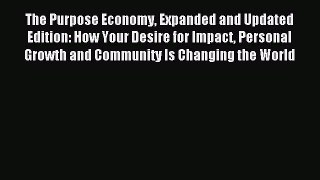 Read The Purpose Economy Expanded and Updated Edition: How Your Desire for Impact Personal