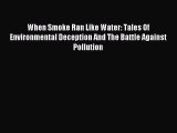 Read When Smoke Ran Like Water: Tales Of Environmental Deception And The Battle Against Pollution