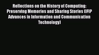 [PDF] Reflections on the History of Computing: Preserving Memories and Sharing Stories (IFIP