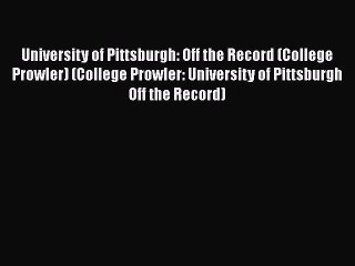 Read University of Pittsburgh: Off the Record (College Prowler) (College Prowler: University