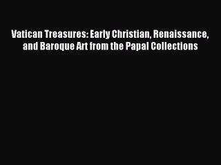 [Download] Vatican Treasures: Early Christian Renaissance and Baroque Art from the Papal