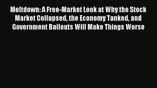 Read Meltdown: A Free-Market Look at Why the Stock Market Collapsed the Economy Tanked and