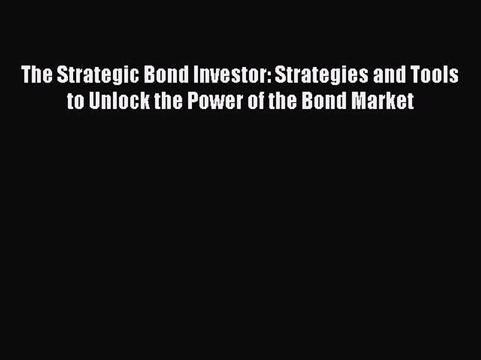 Read The Strategic Bond Investor: Strategies and Tools to Unlock the Power of the Bond Market