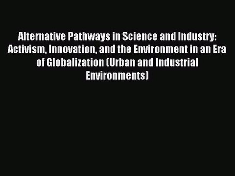 Read Alternative Pathways in Science and Industry: Activism Innovation and the Environment