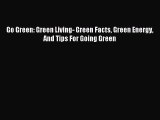 Read Go Green: Green Living- Green Facts Green Energy And Tips For Going Green Ebook Free