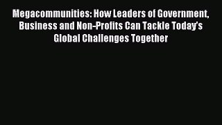 Read Megacommunities: How Leaders of Government Business and Non-Profits Can Tackle Today's