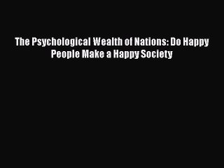 [Read PDF] The Psychological Wealth of Nations: Do Happy People Make a Happy Society  Full