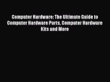 [PDF] Computer Hardware: The Ultimate Guide to Computer Hardware Parts Computer Hardware Kits