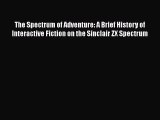 [PDF] The Spectrum of Adventure: A Brief History of Interactive Fiction on the Sinclair ZX