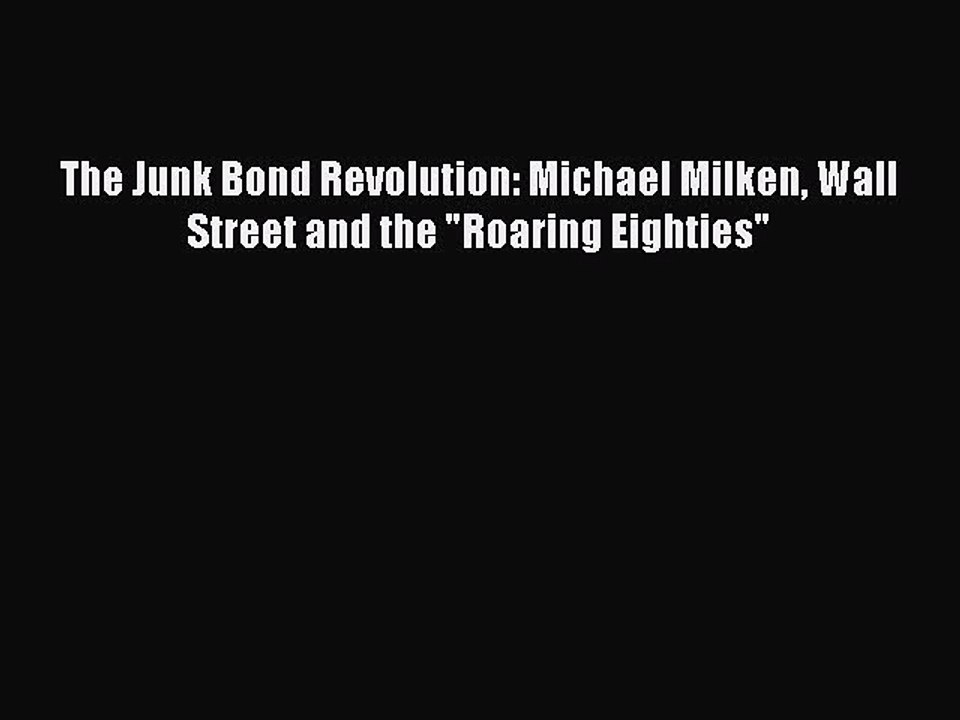 Download The Junk Bond Revolution: Michael Milken Wall Street and the Roaring Eighties PDF