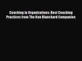 Read Coaching in Organizations: Best Coaching Practices from The Ken Blanchard Companies Ebook
