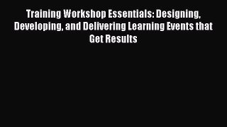 Download Training Workshop Essentials: Designing Developing and Delivering Learning Events