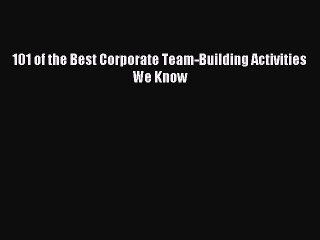 Read 101 of the Best Corporate Team-Building Activities We Know Ebook Free