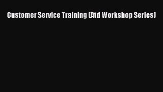 Download Customer Service Training (Atd Workshop Series) Ebook Free