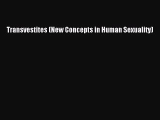 [Read PDF] Transvestites (New Concepts in Human Sexuality)  Read Online