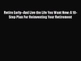 Read Retire Early--And Live the Life You Want Now: A 10-Step Plan For Reinventing Your Retirement