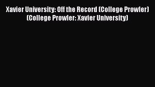 Download Xavier University: Off the Record (College Prowler) (College Prowler: Xavier University)