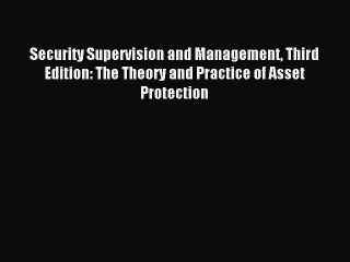Read Security Supervision and Management Third Edition: The Theory and Practice of Asset Protection