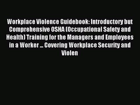 Read Workplace Violence Guidebook: Introductory but Comprehensive OSHA (Occupational Safety