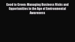 Read Good to Green: Managing Business Risks and Opportunities in the Age of Environmental Awareness