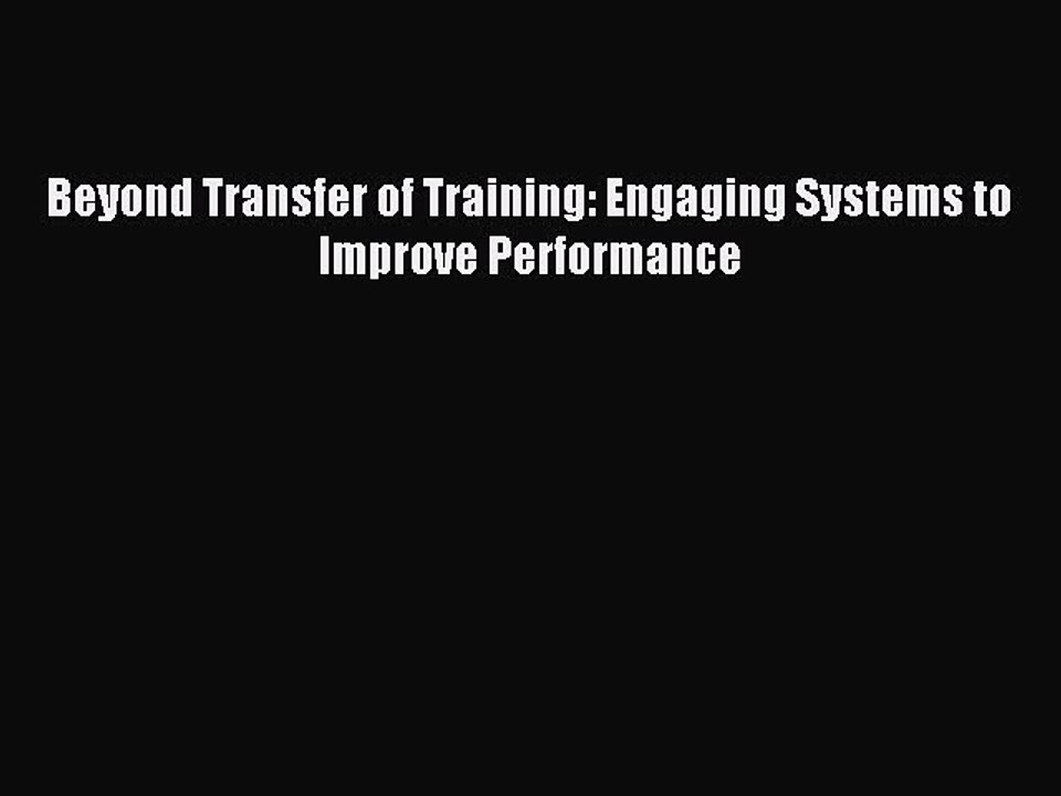 Read Beyond Transfer of Training: Engaging Systems to Improve Performance Ebook Free