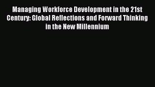 Read Managing Workforce Development in the 21st Century: Global Reflections and Forward Thinking