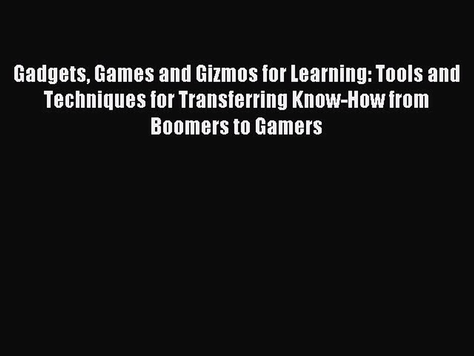 Read Gadgets Games and Gizmos for Learning: Tools and Techniques for Transferring Know-How