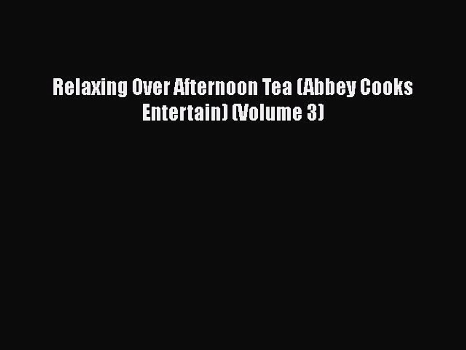 [Read PDF] Relaxing Over Afternoon Tea (Abbey Cooks Entertain) (Volume 3) Free Books
