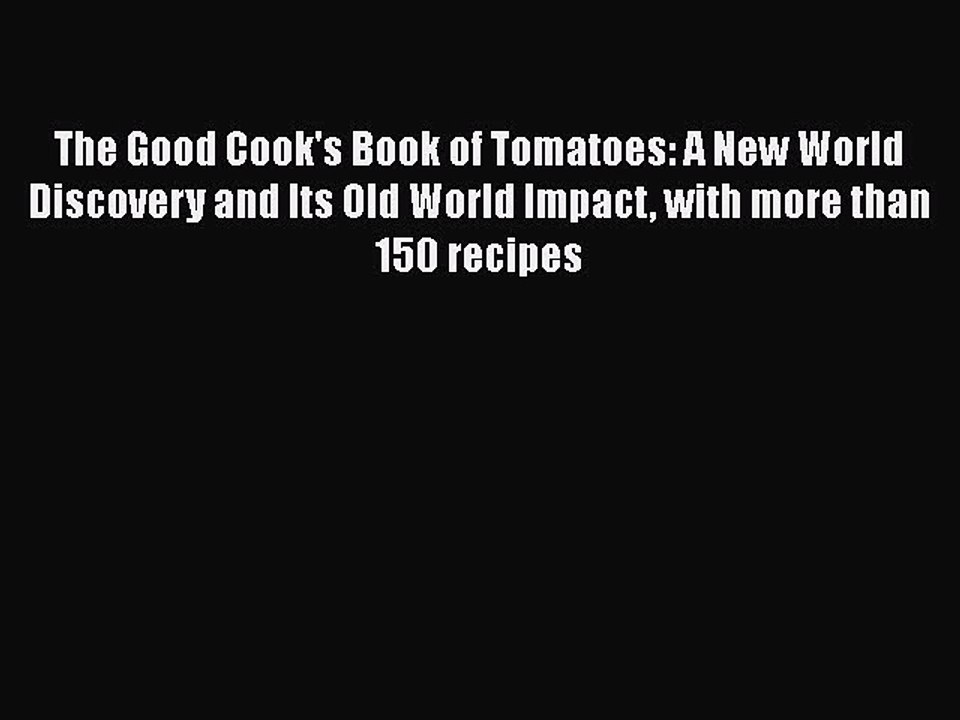 [Download] The Good Cook's Book of Tomatoes: A New World Discovery and Its Old World Impact