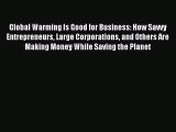 Read Global Warming Is Good for Business: How Savvy Entrepreneurs Large Corporations and Others