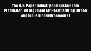 Read The U. S. Paper Industry and Sustainable Production: An Argument for Restructuring (Urban