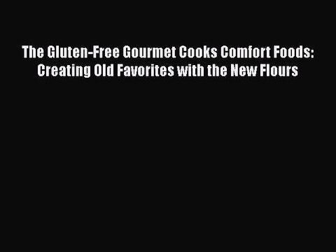 [Download] The Gluten-Free Gourmet Cooks Comfort Foods: Creating Old Favorites with the New