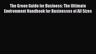 Read The Green Guide for Business: The Ultimate Environment Handbook for Businesses of All
