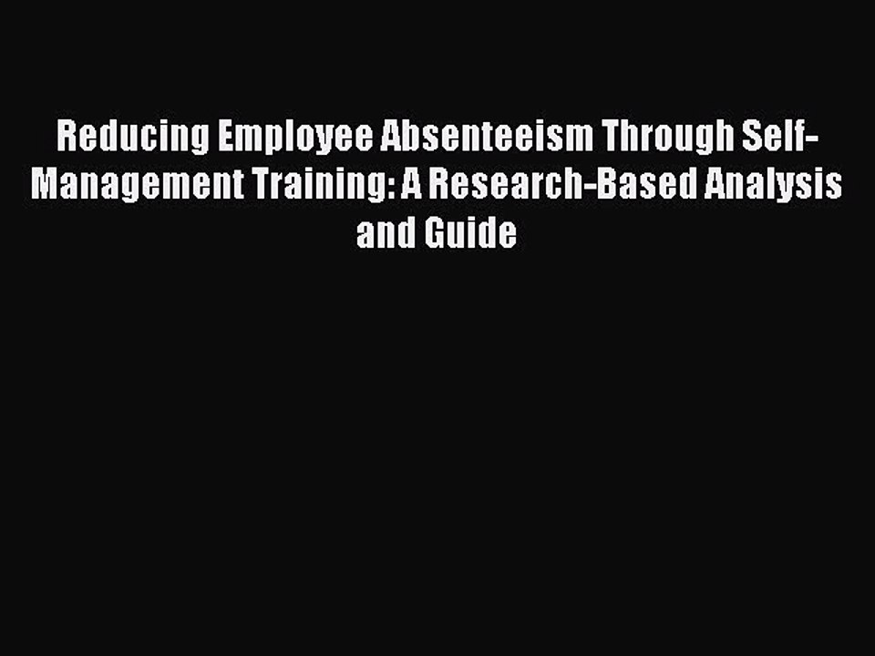 Read Reducing Employee Absenteeism Through Self-Management Training: A Research-Based Analysis