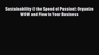 Download Sustainability @ the Speed of Passion!: Organize WOW and Flow in Your Business Ebook