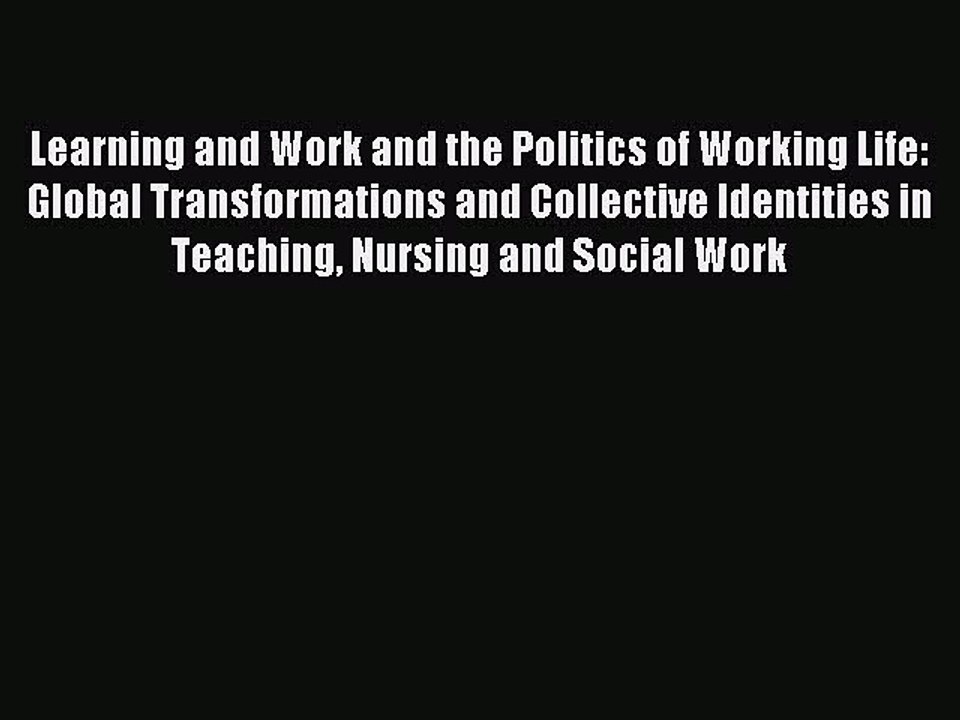 Read Learning and Work and the Politics of Working Life: Global Transformations and Collective
