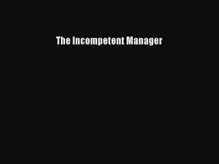Read The Incompetent Manager Ebook Free