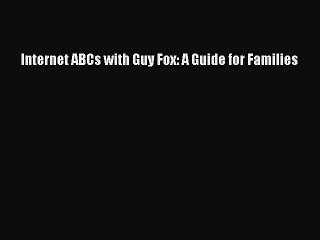 [PDF] Internet ABCs with Guy Fox: A Guide for Families [Download] Online