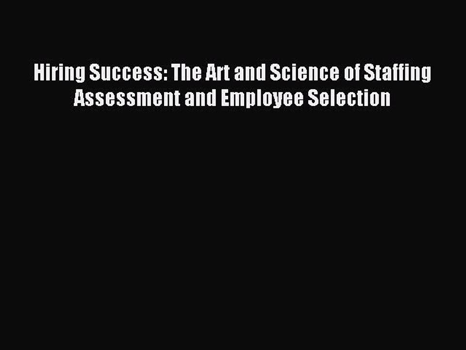Read Hiring Success: The Art and Science of Staffing Assessment and Employee Selection Ebook
