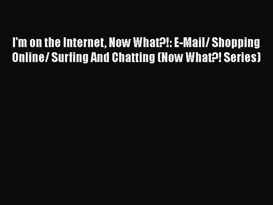[PDF] I'm on the Internet Now What?!: E-Mail/ Shopping Online/ Surfing And Chatting (Now What?!