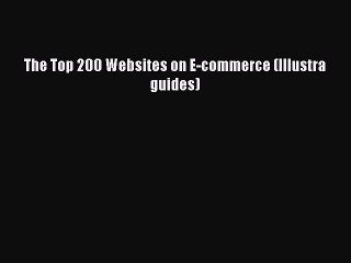 [PDF] The Top 200 Websites on E-commerce (Illustra guides) [Download] Full Ebook