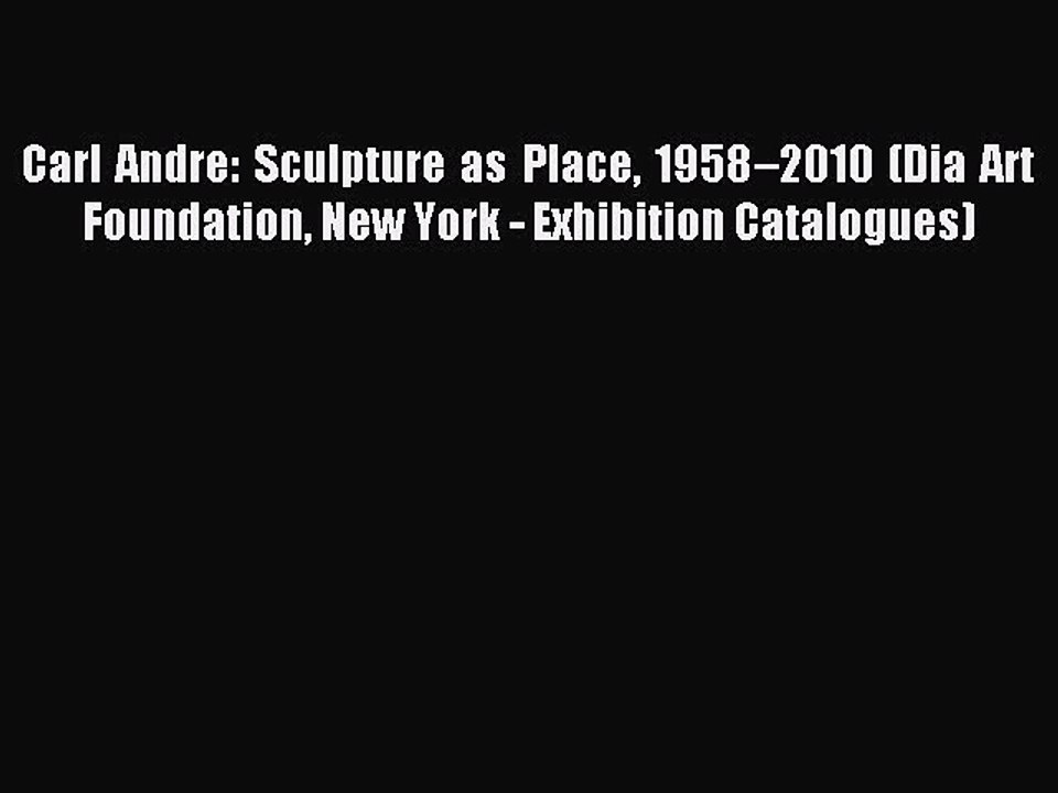 [Download] Carl Andre: Sculpture as Place 1958–2010 (Dia Art Foundation New York - Exhibition