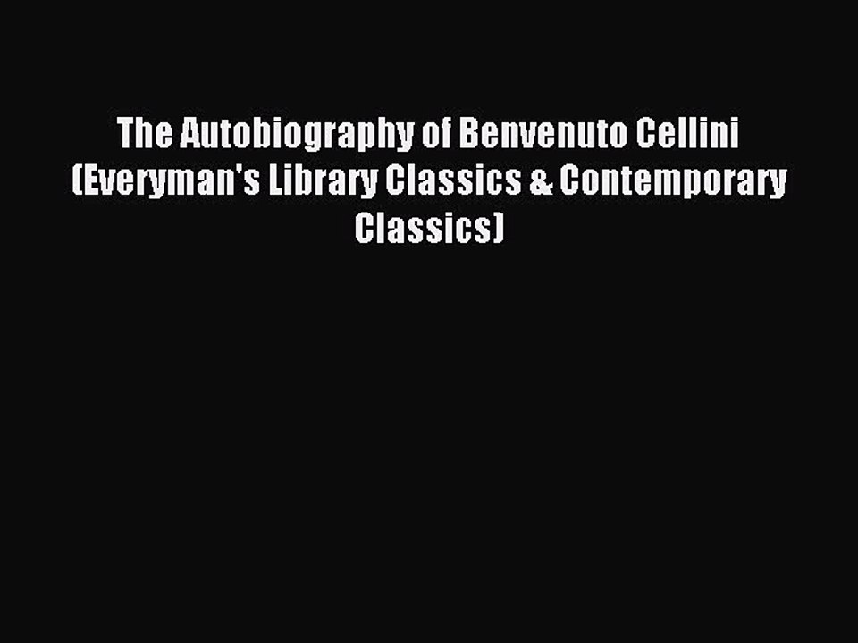 [Download] The Autobiography of Benvenuto Cellini (Everyman's Library Classics & Contemporary