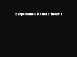 [Download] Joseph Cornell: Master of Dreams Ebook Online