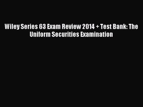 Read Wiley Series 63 Exam Review 2014 + Test Bank: The Uniform Securities Examination Ebook