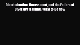 Read Discrimination Harassment and the Failure of Diversity Training: What to Do Now Ebook